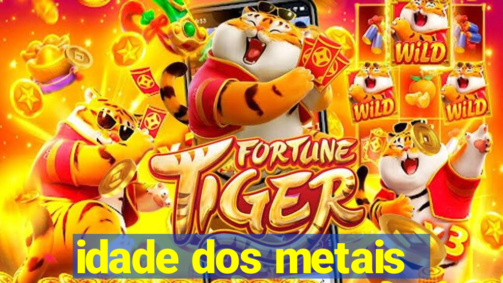 idade dos metais